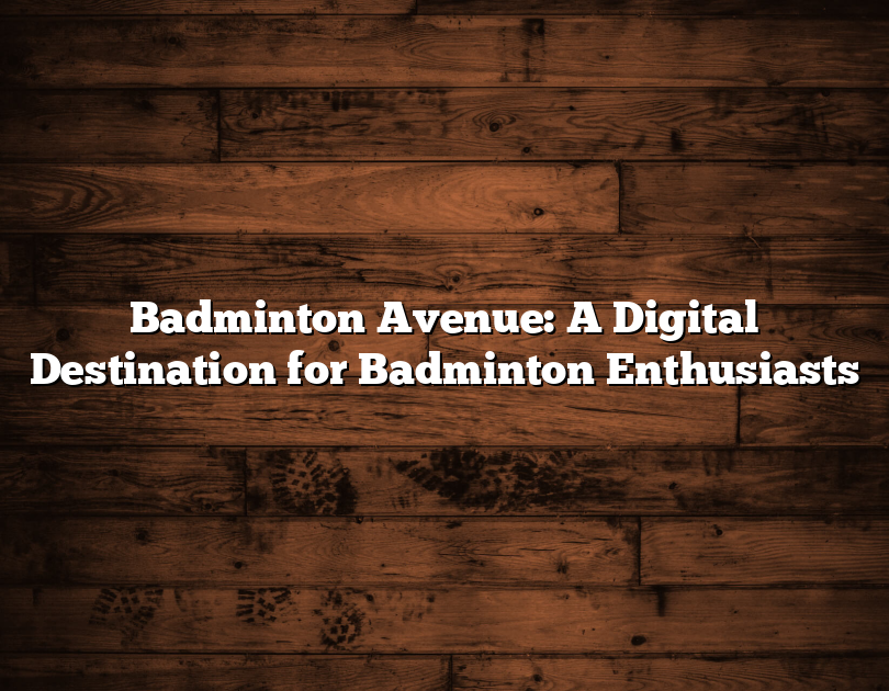 Badminton Avenue: A Digital Destination For Badminton Enthusiasts