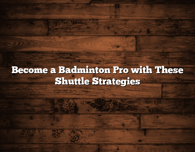 Become A Badminton Pro With These Shuttle Strategies