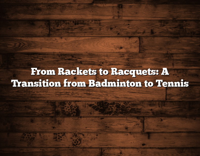 From Rackets To Racquets: A Transition From Badminton To Tennis