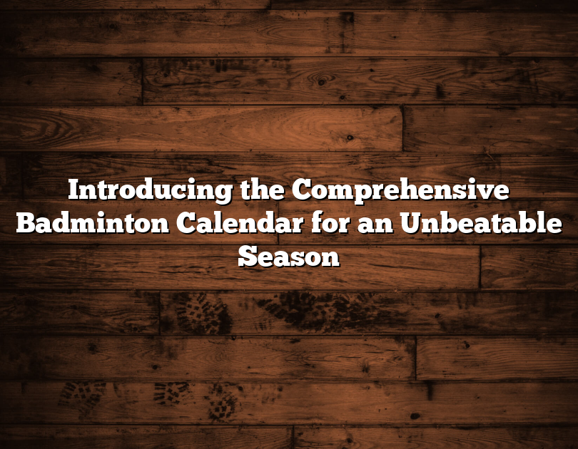 Introducing The Comprehensive Badminton Calendar For An Unbeatable Season