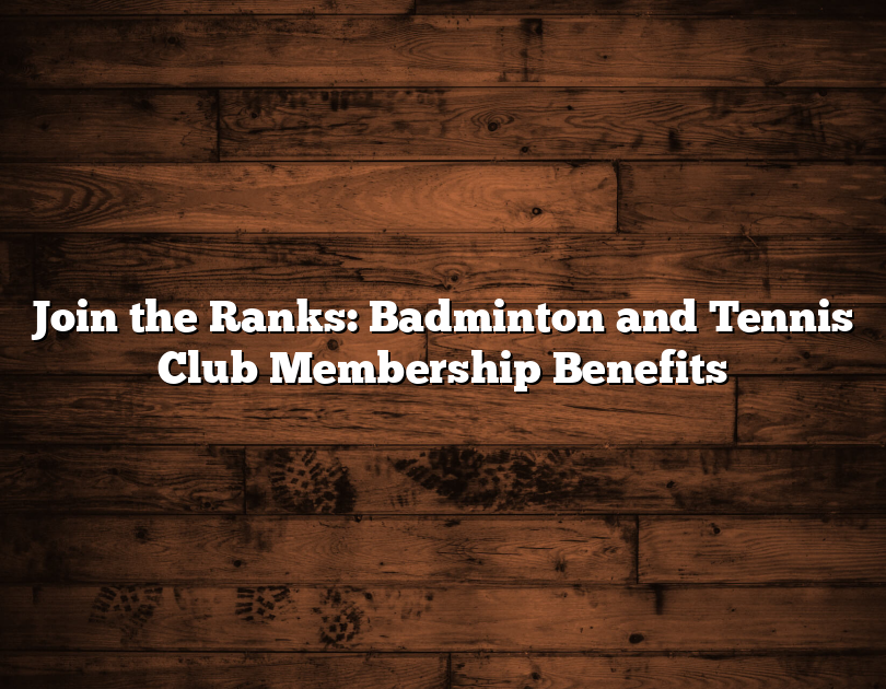 Join The Ranks: Badminton And Tennis Club Membership Benefits