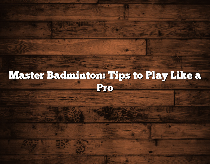 Master Badminton: Tips To Play Like A Pro