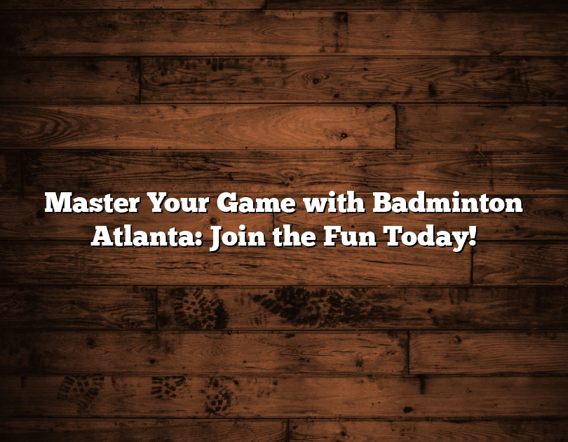 Master Your Game With Badminton Atlanta: Join The Fun Today!