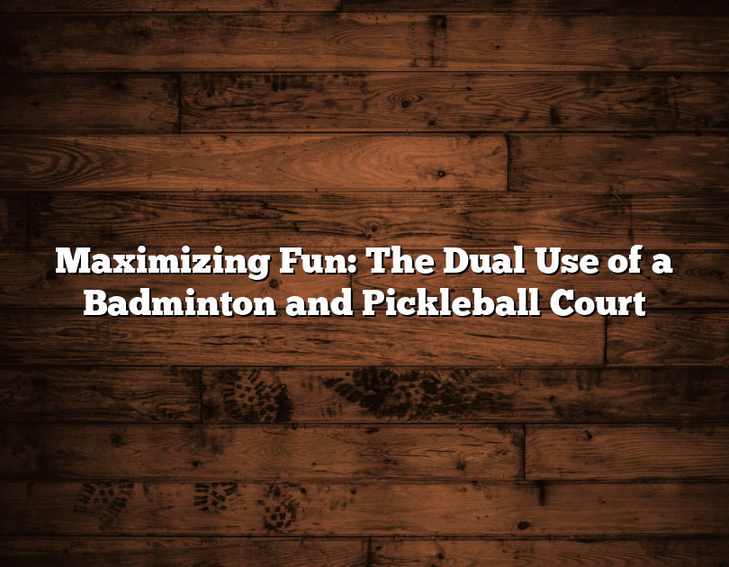 Maximizing Fun: The Dual Use Of A Badminton And Pickleball Court