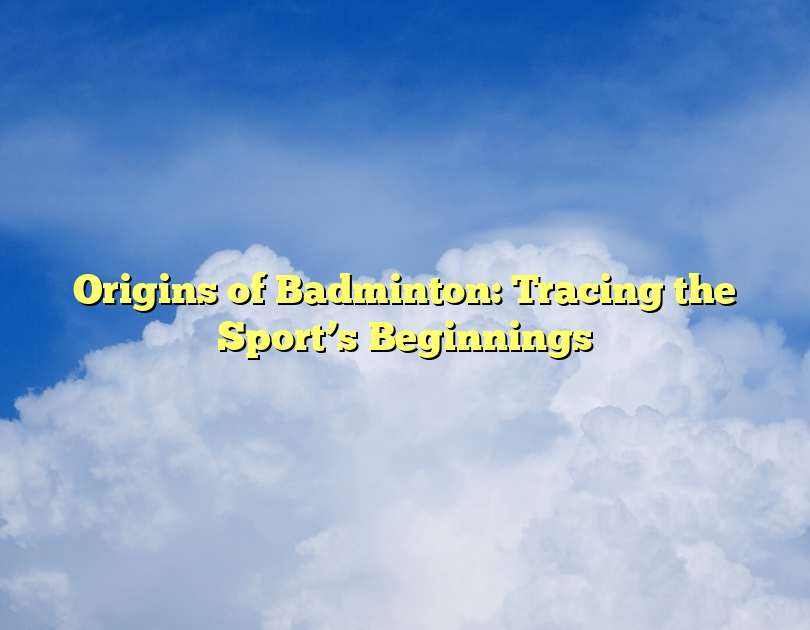 Origins Of Badminton: Tracing The Sport’s Beginnings