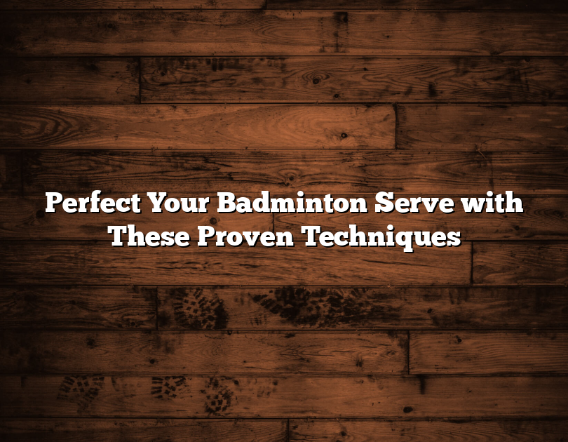 Perfect Your Badminton Serve With These Proven Techniques