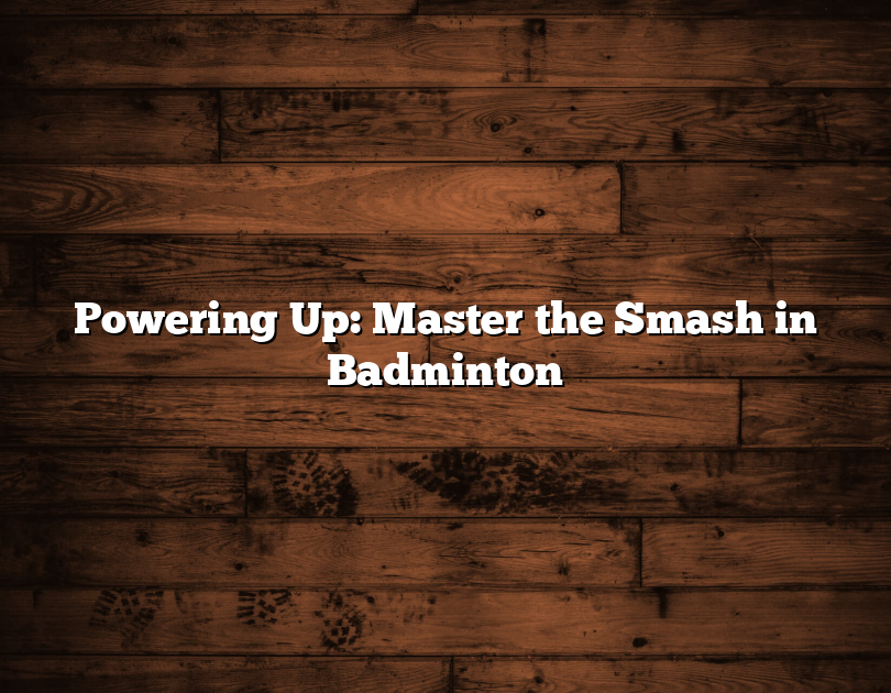 Powering Up: Master The Smash In Badminton