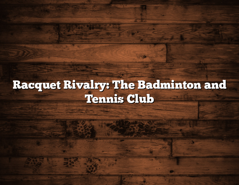 Racquet Rivalry: The Badminton And Tennis Club