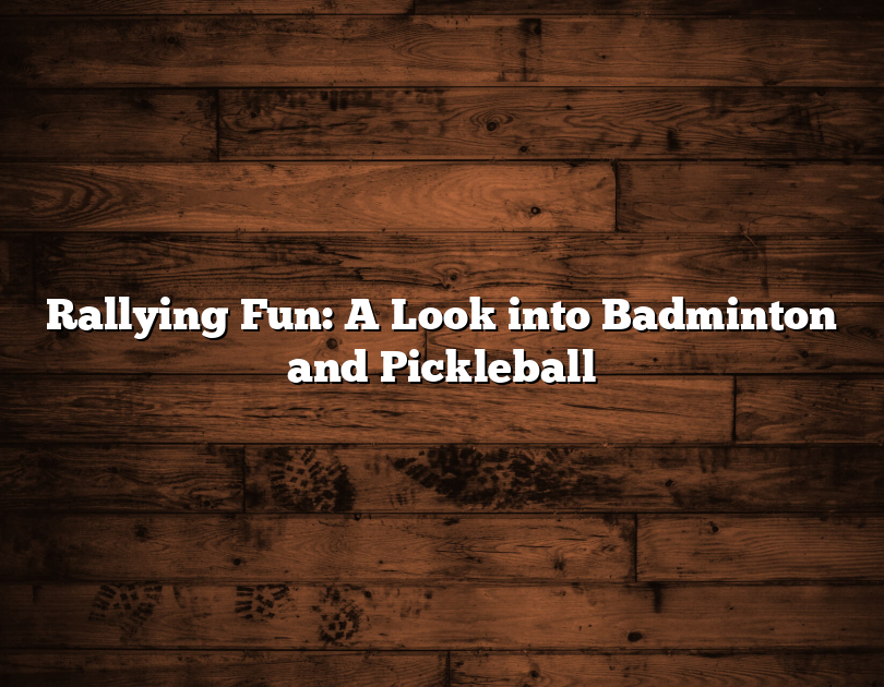 Rallying Fun: A Look Into Badminton And Pickleball