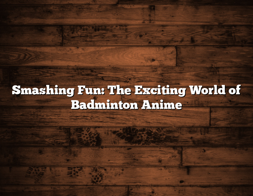 Smashing Fun: The Exciting World Of Badminton Anime