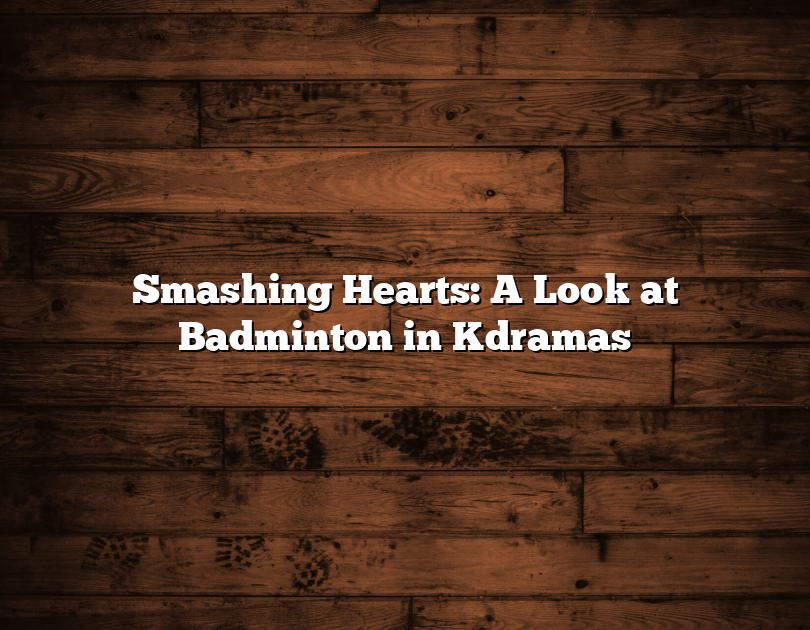 Smashing Hearts: A Look At Badminton In Kdramas