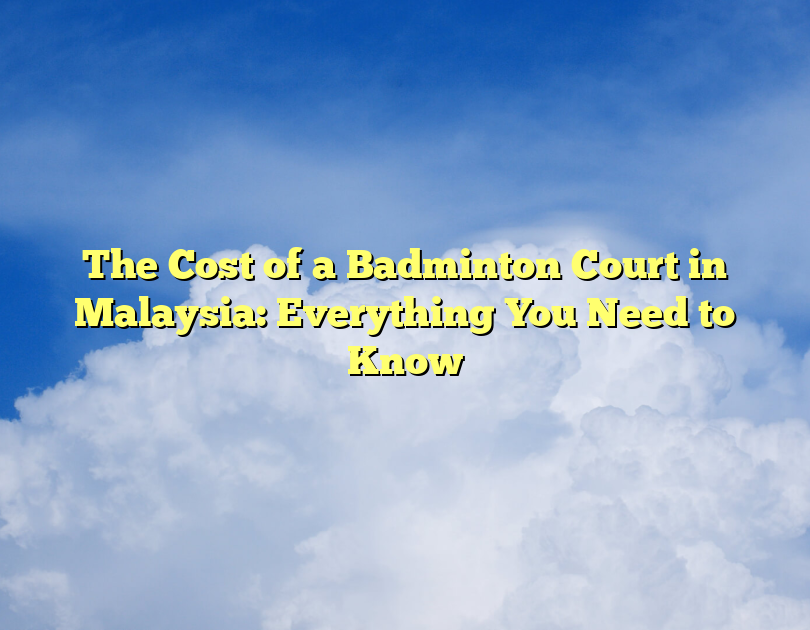 The Cost Of A Badminton Court In Malaysia: Everything You Need To Know