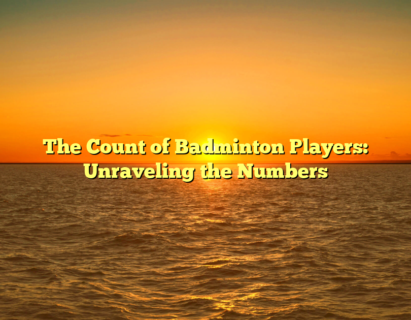 The Count Of Badminton Players: Unraveling The Numbers