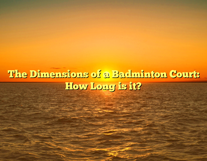 The Dimensions Of A Badminton Court: How Long Is It?