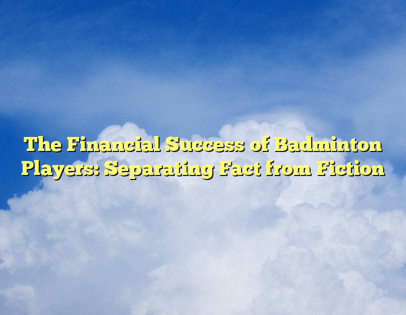 The Financial Success Of Badminton Players: Separating Fact From Fiction