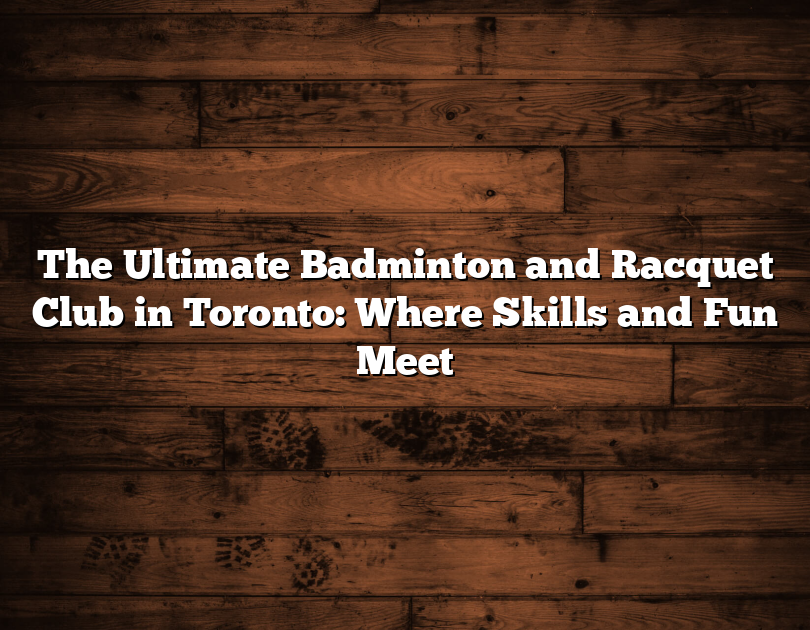 The Ultimate Badminton And Racquet Club In Toronto: Where Skills And Fun Meet